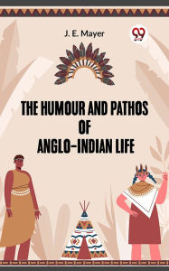 Title: The Humour and Pathos of Anglo-Indian Life, Author: J. E. Mayer