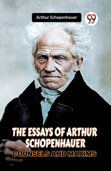 The Essays of Arthur Schopenhauer Counsels and Maxims
