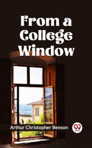 Title: From A College Window, Author: ARTHUR CHRISTOPHER BENSON