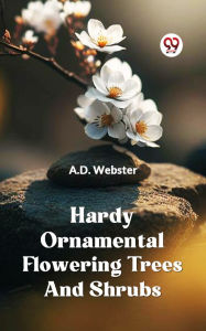 Title: HARDY ORNAMENTAL FLOWERING TREES AND SHRUBS, Author: A. D. WEBSTER