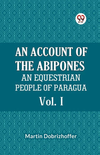 An Account Of The Abipones An Equestrian People Of Paraguay Vol. I