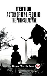 Title: !Tention A Story Of Boy-Life During The Peninsular War, Author: George Manville Fenn