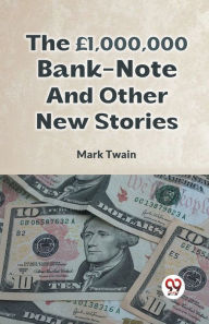 Title: The £1,000,000 Bank-Note And Other New Stories, Author: Mark Twain