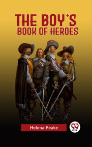 Title: The Boy's Book of Heroes, Author: Helena Peake