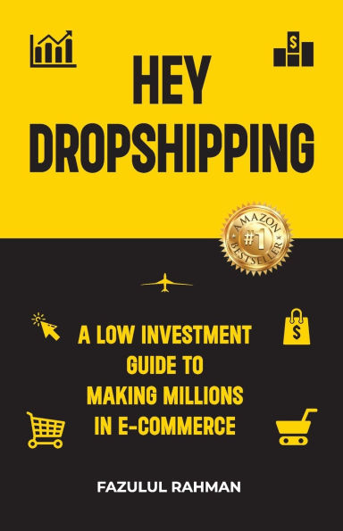 Hey Dropshipping: A Low Investment Guide to Making Millions in e-Commerce