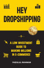 Hey Dropshipping: A Low Investment Guide to Making Millions in e-Commerce