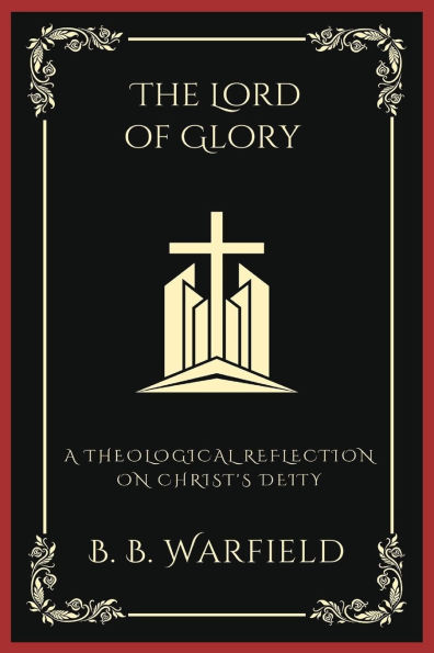 The Lord of Glory: A Theological Reflection on Christ's Deity (Grapevine Press)