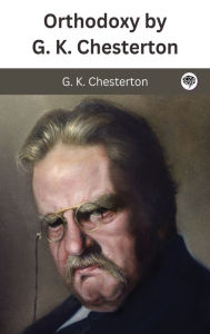 Title: Orthodoxy by G. K. Chesterton, Author: G. K. Chesterton