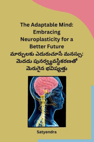 Title: The Adaptable Mind: Embracing Neuroplasticity for a Better Future, Author: Satyendra