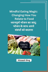 Title: Mindful Eating Magic: Changing How You Relate to Food, Author: Himesh Sing