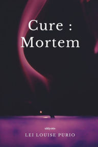 Title: Cure: Mortem, Author: Lei Louise Purio
