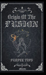 Title: Origin of the Fusion, Author: Purple Tips