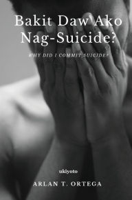 Title: Bakit Daw Ako Nag-suicide?, Author: Arlan T. Ortega