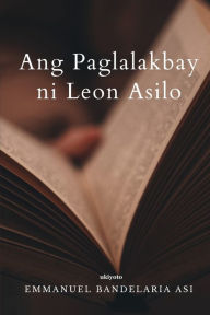 Title: Ang Paglalakbay ni Leon Asilo, Author: Emmanuel Bandelaria Asi