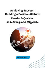 Title: Achieving Success: Building a Positive Attitude, Author: Arjun Kumar