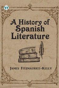 Title: A History of Spanish Literature, Author: James Fitzmaurice-Kelly