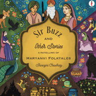Title: Sir Buzz and Other Stories: A Retelling Of Haryanvi Folktales, Author: Shivangini Chaudhary