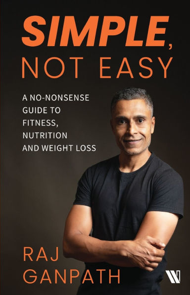 Simple, Not Easy: A No-Nonsense Guide to Fitness, Nutrition and Weight Loss