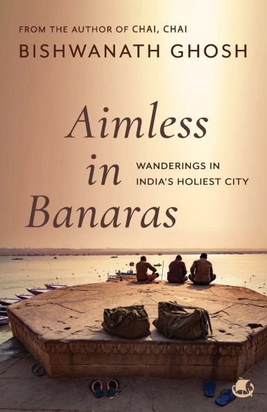 Aimless in Banaras: Wanderings in India's Holiest City