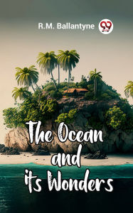 Title: The Ocean And Its Wonders, Author: R. M. Ballantyne