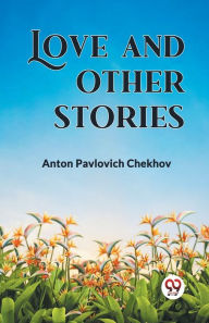 Title: Love and Other Stories, Author: Anton Chekhov