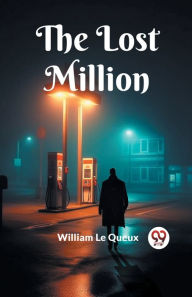 Title: The Lost Million, Author: William Le Queux