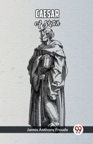 Title: Caesar A Sketch, Author: James Anthony Froude