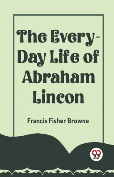 The Every-Day Life of Abraham Lincoln