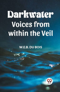 Title: Darkwater Voices From Within The Veil, Author: W. E. B. Du Bois