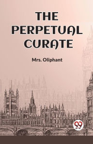 Title: The Perpetual Curate, Author: Mrs Oliphant