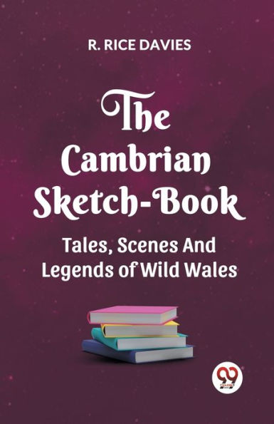 The Cambrian Sketch-Book Tales, Scenes, and Legends of Wild Wales