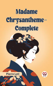 Title: Madame Chrysantheme - Complete, Author: Pierre Loti