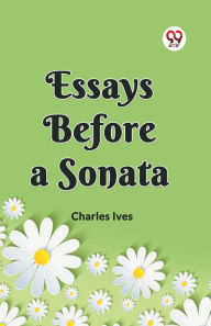 Title: Essays Before a Sonata, Author: Charles Ives