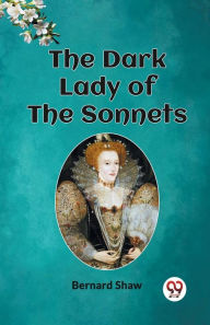 Title: The Dark Lady of the Sonnets, Author: Bernard Shaw