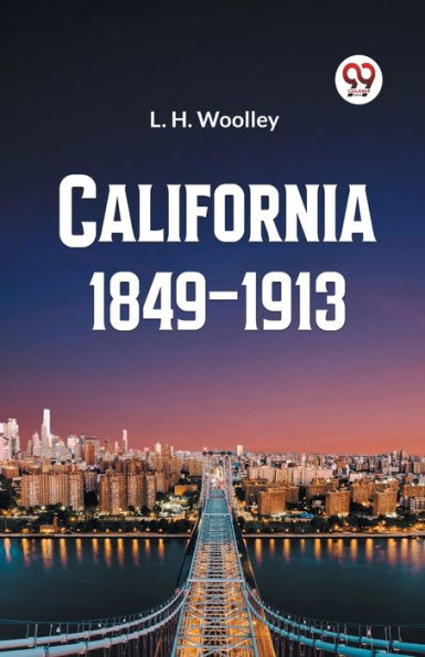 California 1849-1913 or The Rambling Sketches and Experiences of Sixty-four Years' Residence in that State