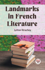 Title: Landmarks in French Literature, Author: Lytton Strachey