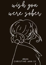 Title: Wish You Were Sober, Author: Christine Ann Sy