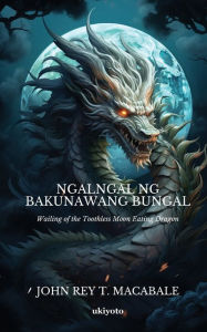 Title: Ngalngal Ng Bakunawang Bungal, Author: John Rey T Macabale