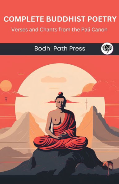 Complete Buddhist Poetry: Verses and Chants from the Pali Canon (From Bodhi Path Press)