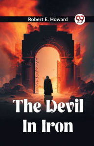 Title: The Devil In Iron, Author: Robert E. Howard