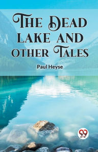 Title: The Dead Lake And Other Tales, Author: Paul Heyse