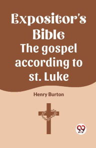 Title: The Expositor's Bible The Gospel According To St. Luke, Author: Henry Burton