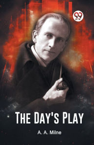 Title: The Day's Play, Author: A. A. Milne