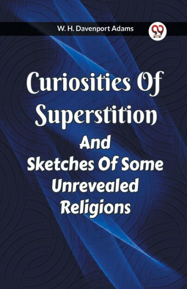 Curiosities Of Superstition And Sketches Some Unrevealed Religions