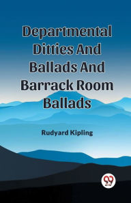 Title: Departmental Ditties And Ballads And Barrack Room Ballads, Author: Rudyard Kipling