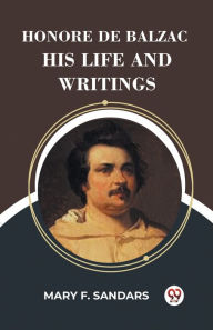Title: Honore De Balzac His Life And Writings, Author: Mary F Sandars