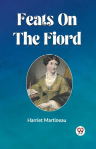 Title: Feats On The Fiord, Author: Harriet Martineau