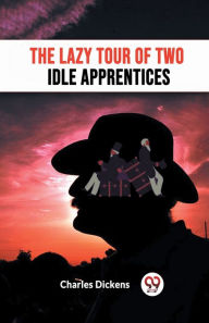 Title: The Lazy Tour Of Two Idle Apprentices, Author: Charles Dickens