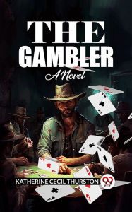 Title: The Gambler A Novel, Author: Katherine Cecil Thurston