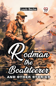 Title: Rodman The Boatsteerer And Other Stories, Author: Louis Becke